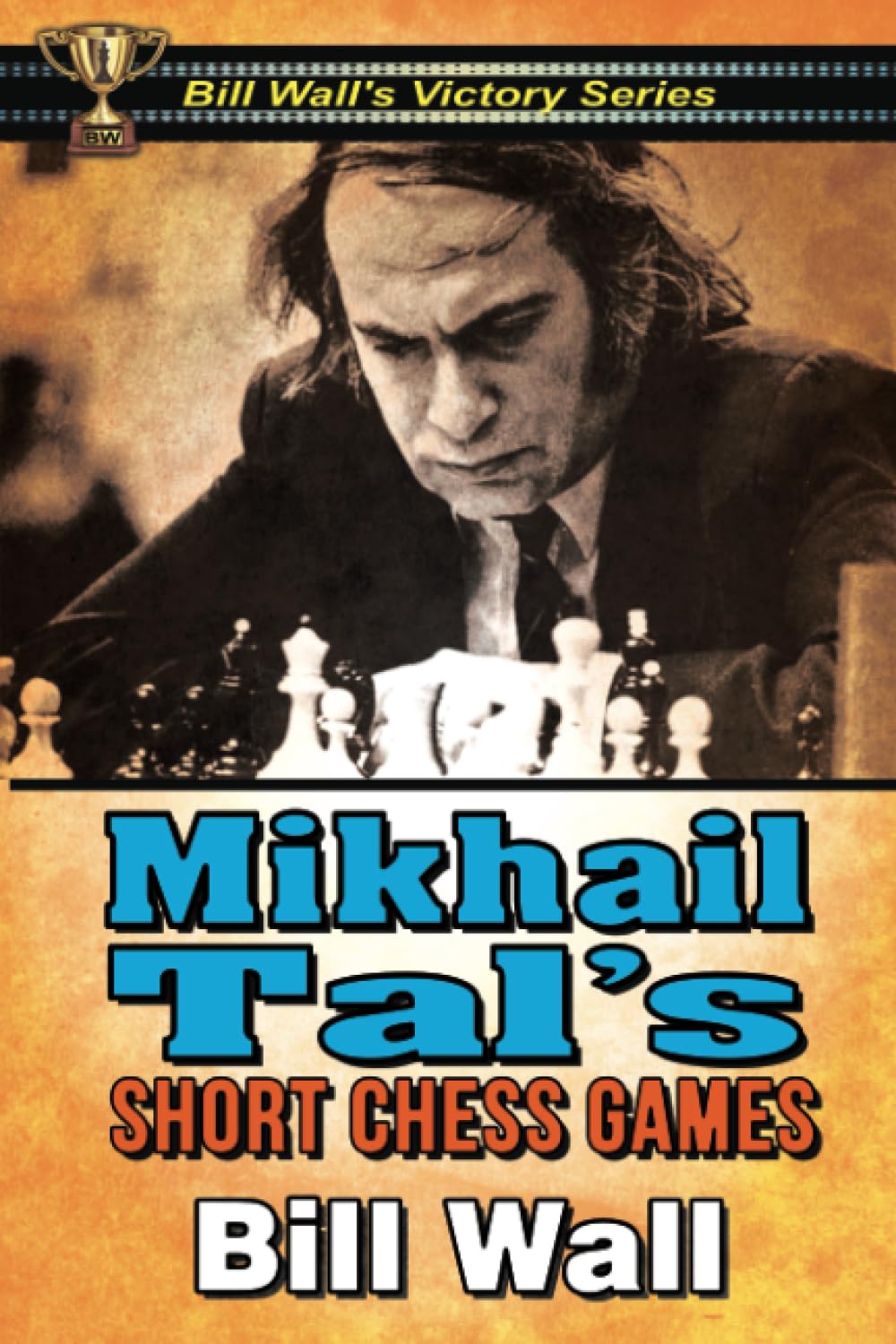 Mikhail Tal's Short Chess Games (Bill Wall's Victory Series)