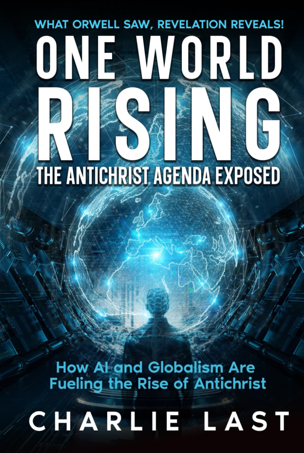 One World Rising: The Antichrist Agenda Exposed: How AI and Globalism Are Fueling the Rise of Antichrist