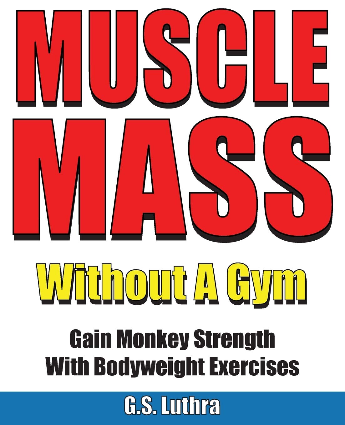 G.S. Luthra Creations Muscle Mass Without A Gym: Gain Monkey Strength With Bodyweight Exercises (Illustrated) Paperback – Illustrated, 25 February 2018