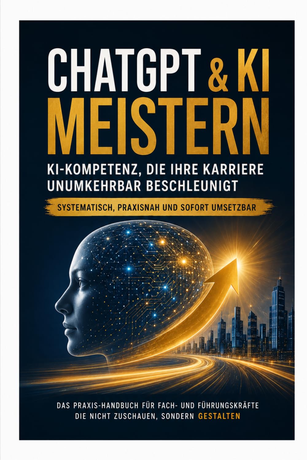ChatGPT & KI meistern: Arbeitsblattpraktiken für Profis – Der systematische Leitfaden für Fach- und Führungskräfte