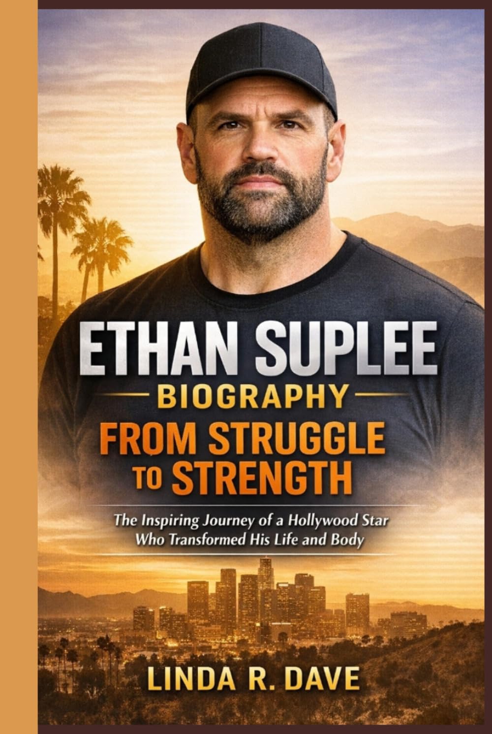 ETHAN SUPLEE BIOGRAPHY: FROM STRUGGLE TO STRENGTH: The Inspiring Journey of a Hollywood Star Who Transformed His Life and Body