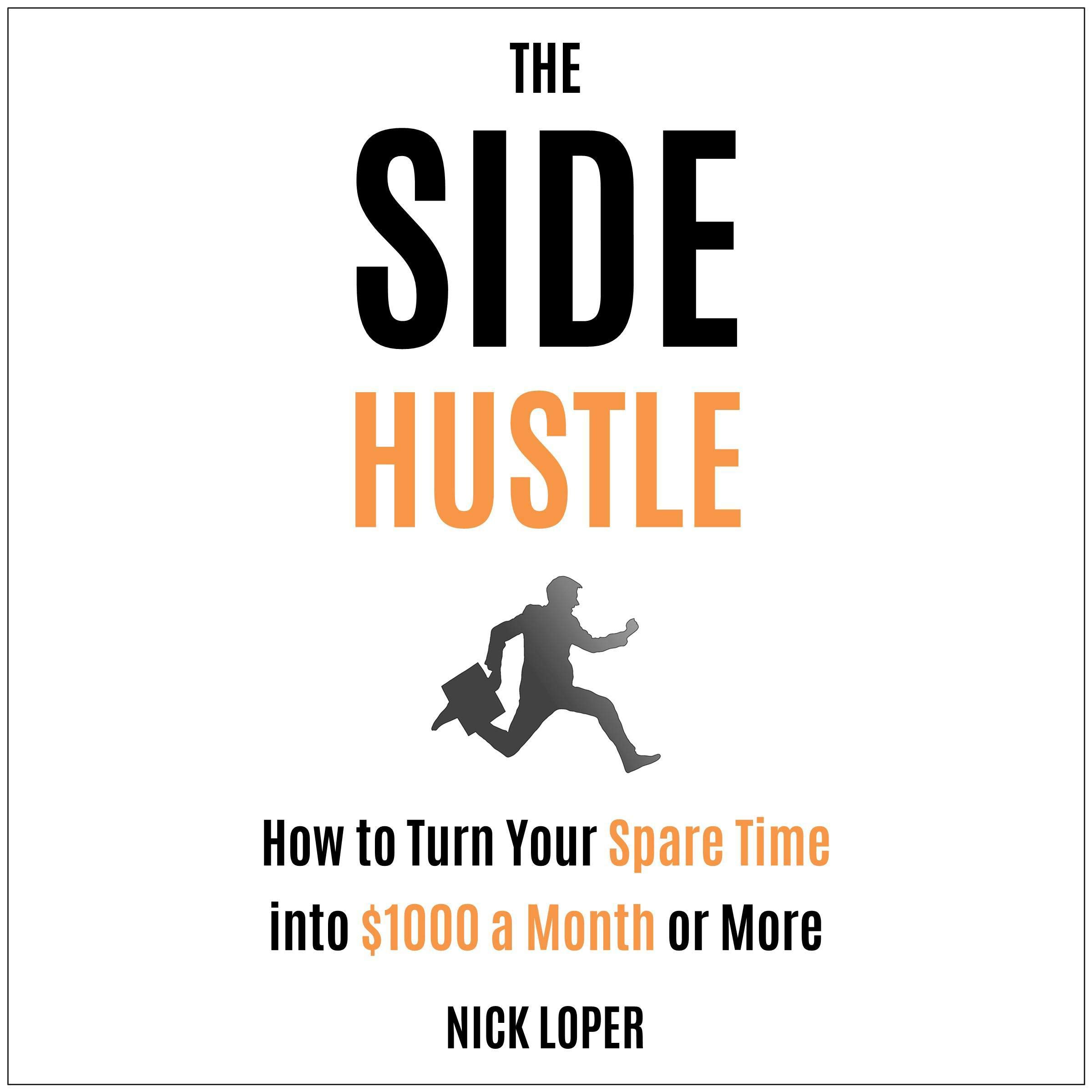 Cover art for The Side Hustle: How to Turn Your Spare Time into $1000 a Month or More: Completely Updated for 2019