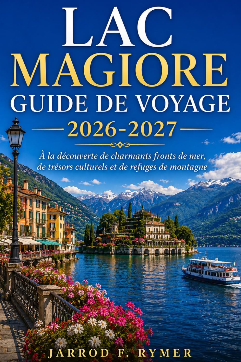 LAC MAGIORE GUIDE DE VOYAGE 2026-2027: À la découverte de charmants fronts de mer, de trésors culturels et de refuges de montagne