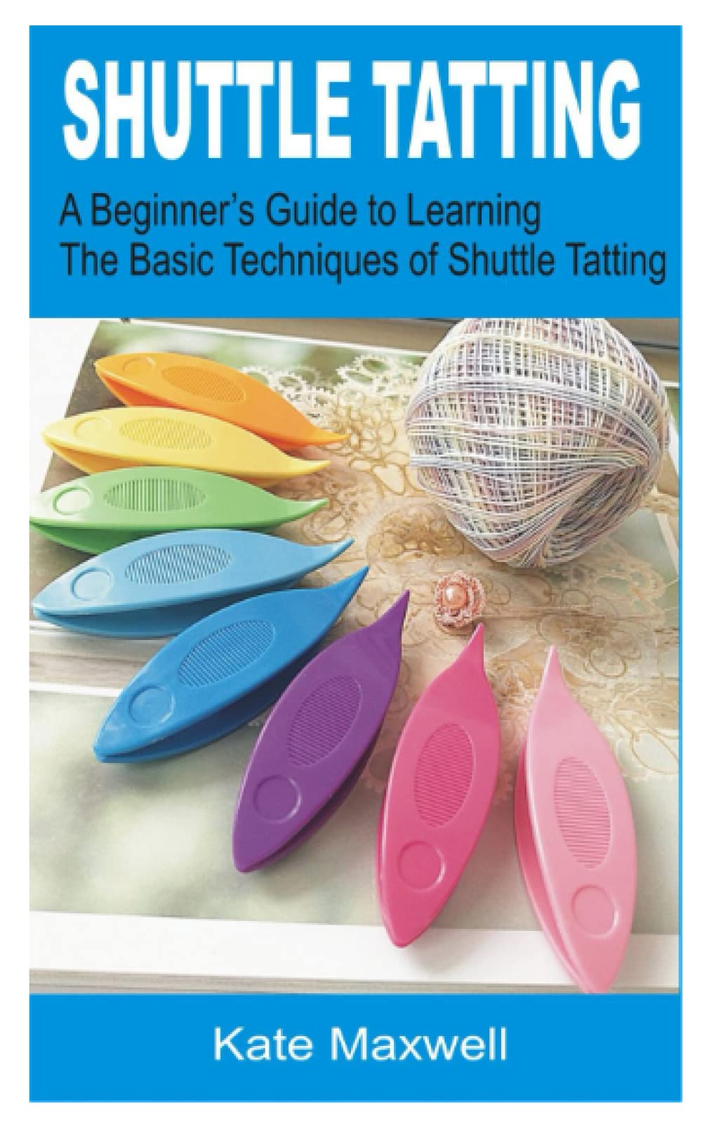 SHUTTLE TATTING: A Beginner’s Guide To Learning the Basic Techniques of Shuttle Tatting