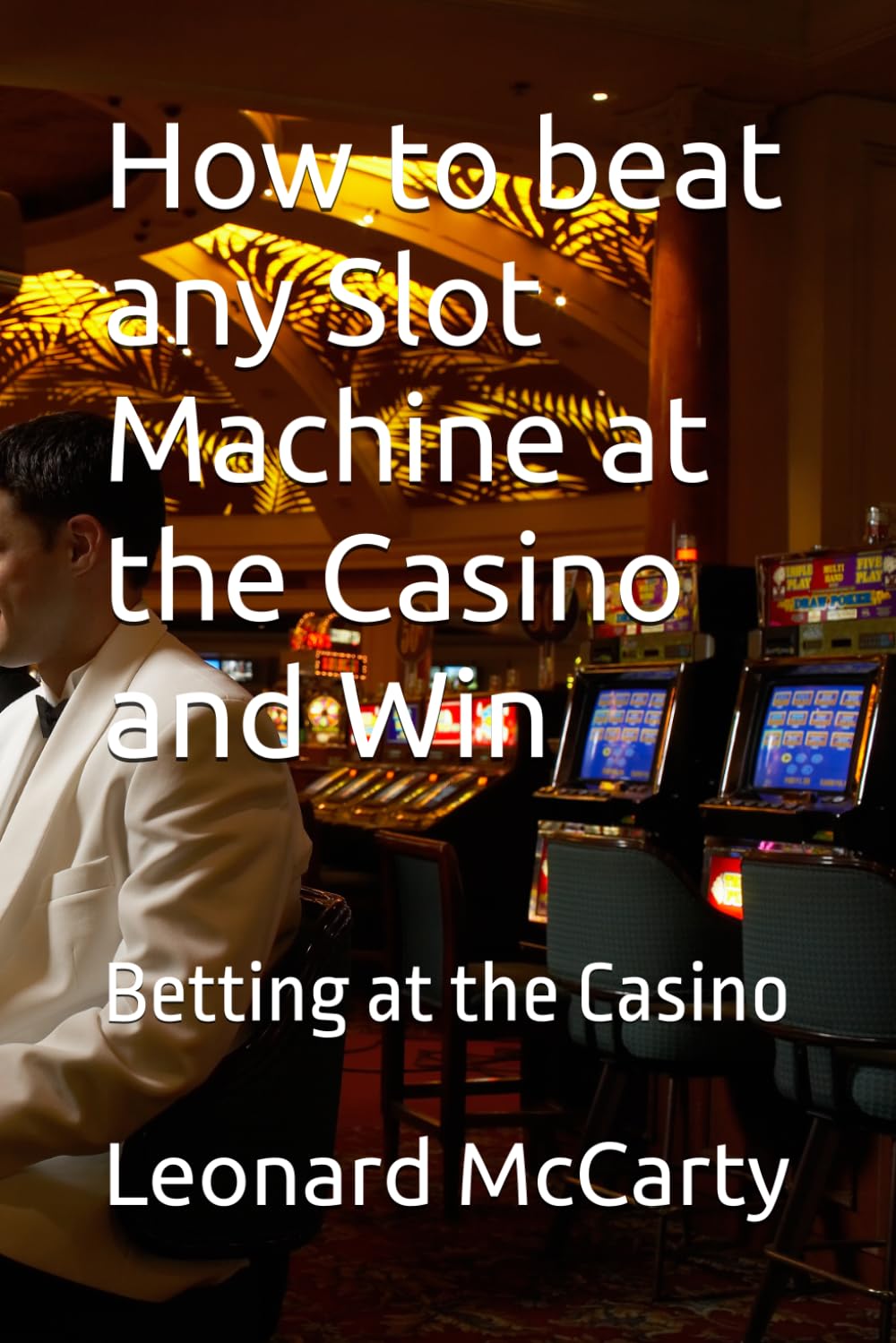How to beat any Slot Machine at the Casino and Win: Betting at the Casino