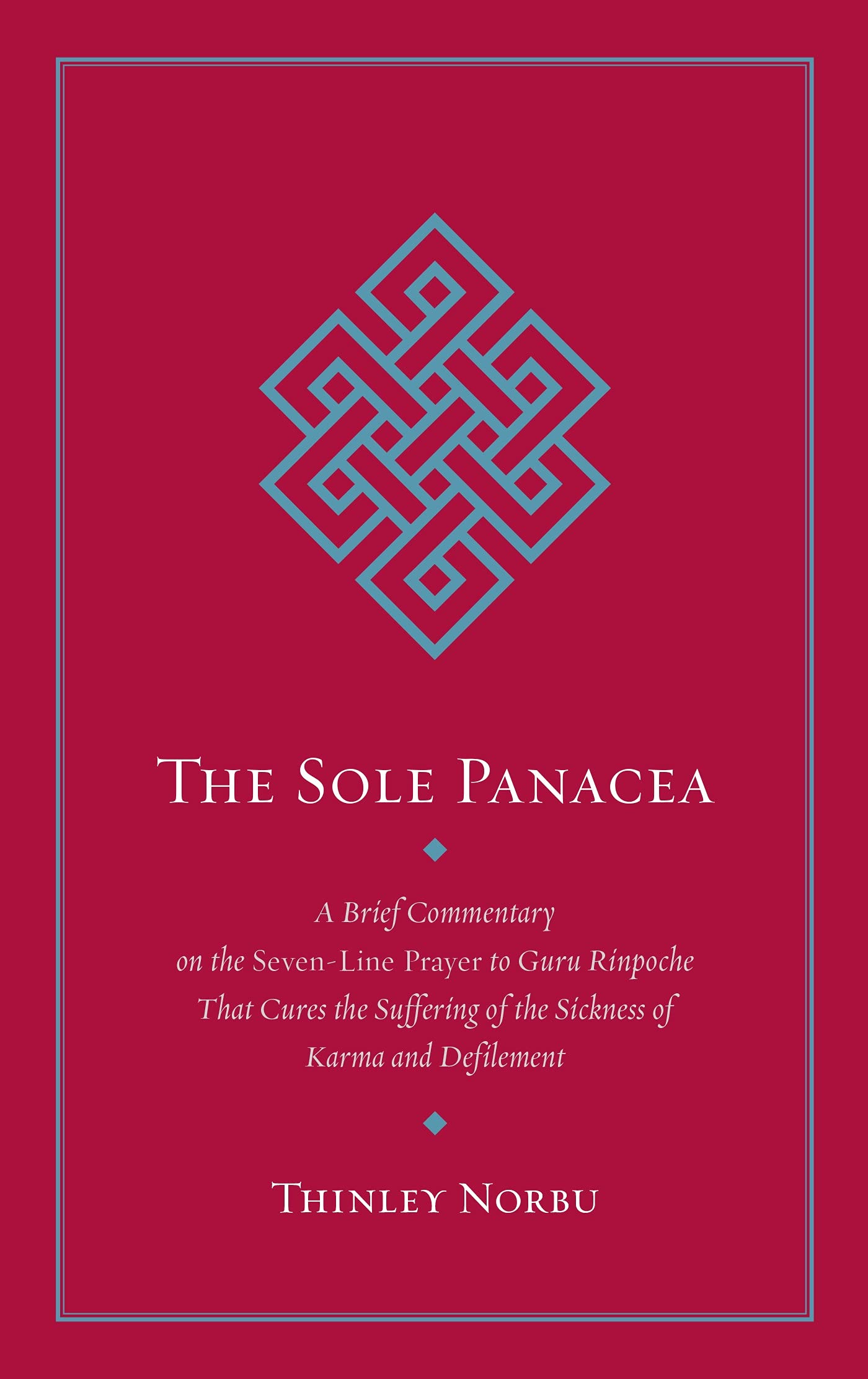 The Sole Panacea: A Brief Commentary on the Seven-Line Prayer to Guru Rinpoche That Cures the Suffering of the Sickness of Karma and Defilement