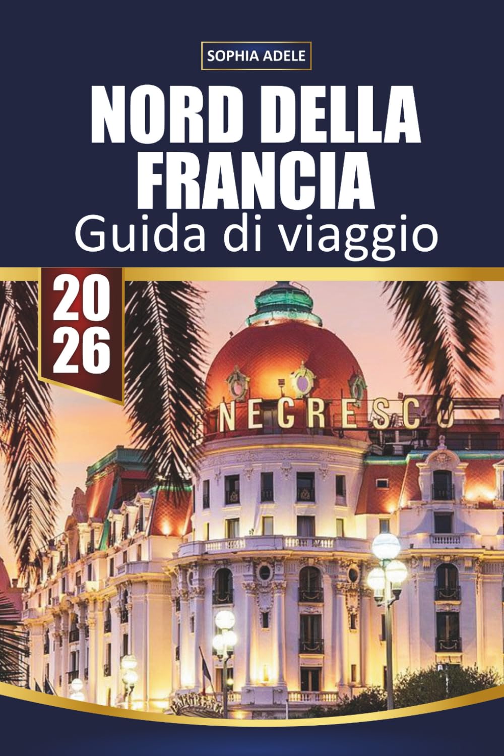 GUIDA DI VIAGGIO NORD FRANCIA 2026: Punti salienti di Normandia, Lille e Champagne, villaggi costieri, città storiche, viaggi panoramici su strada e itinerari facili