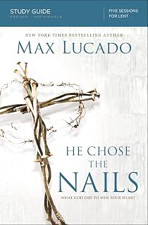 He Chose the Nails Bible Study Guide by Max Lucado: Discover God's Love at the Cross This Lent