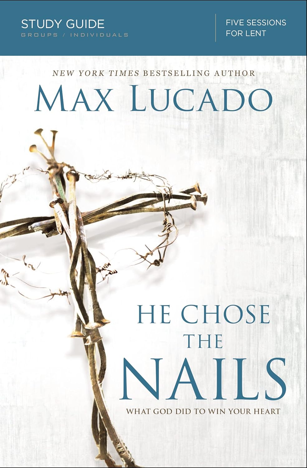 He Chose the Nails Bible Study Guide by Max Lucado: Discover God's Love at the Cross This Lent
