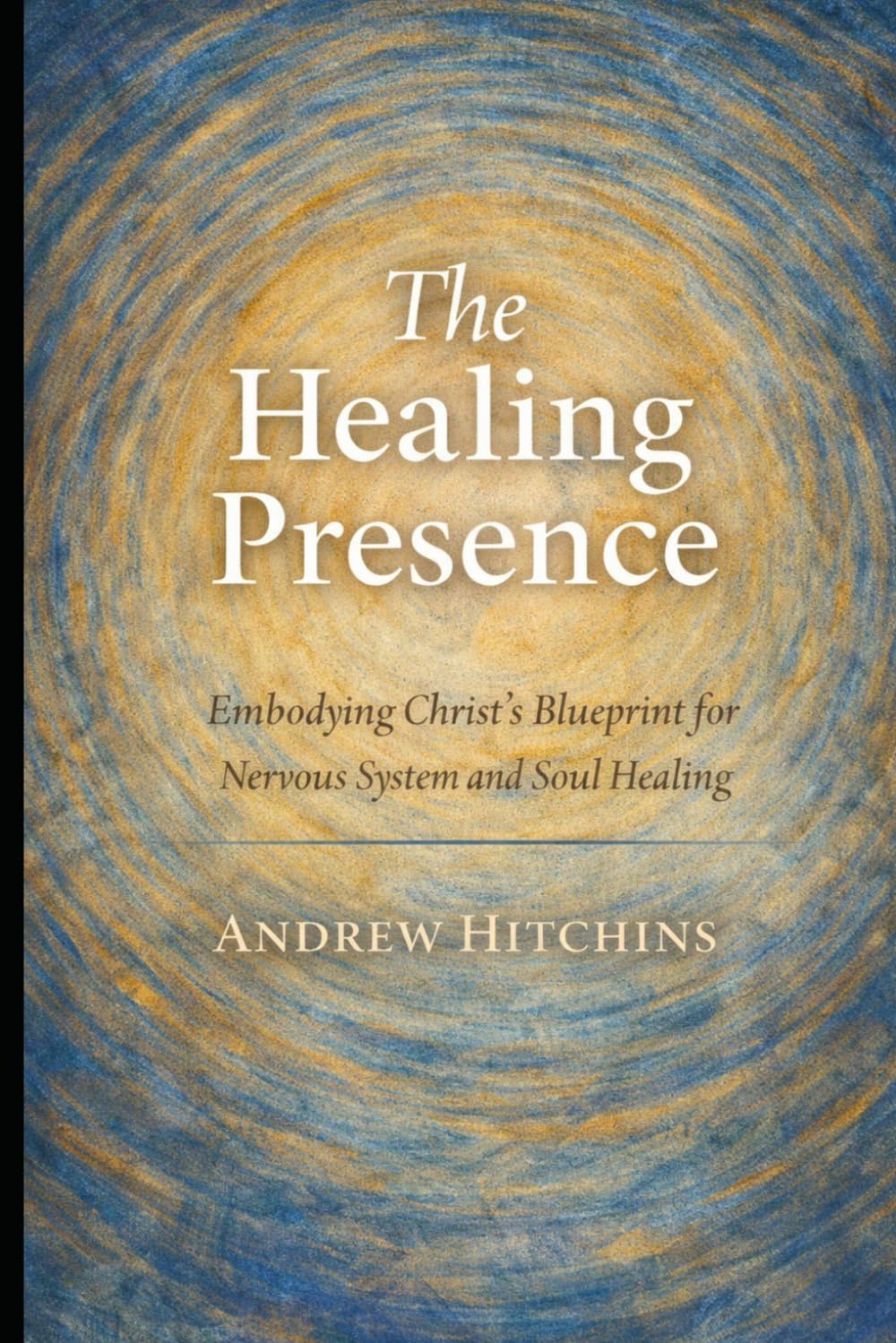 The Healing Presence: Embodying Christ’s Blueprint for Nervous System and Soul Healing (Seen, Safe, Beloved Series)
