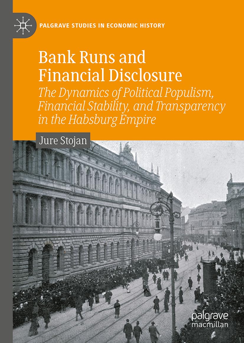 Bank Runs and Financial Disclosure: The Dynamics of Political Populism, Financial Stability, and Transparency in the Habsburg Empire (Palgrave Studies in Economic History)
