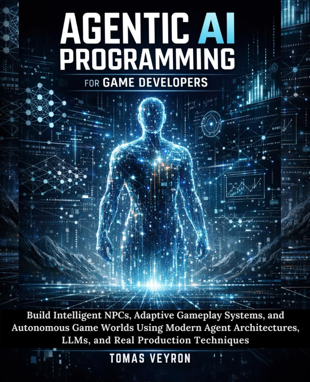 Agentic AI Programming for Game Developers: Build Intelligent NPCs, Adaptive Gameplay Systems, and Autonomous Game Worlds Using Modern Agent Architectures, LLMs, and Real Production Techniques