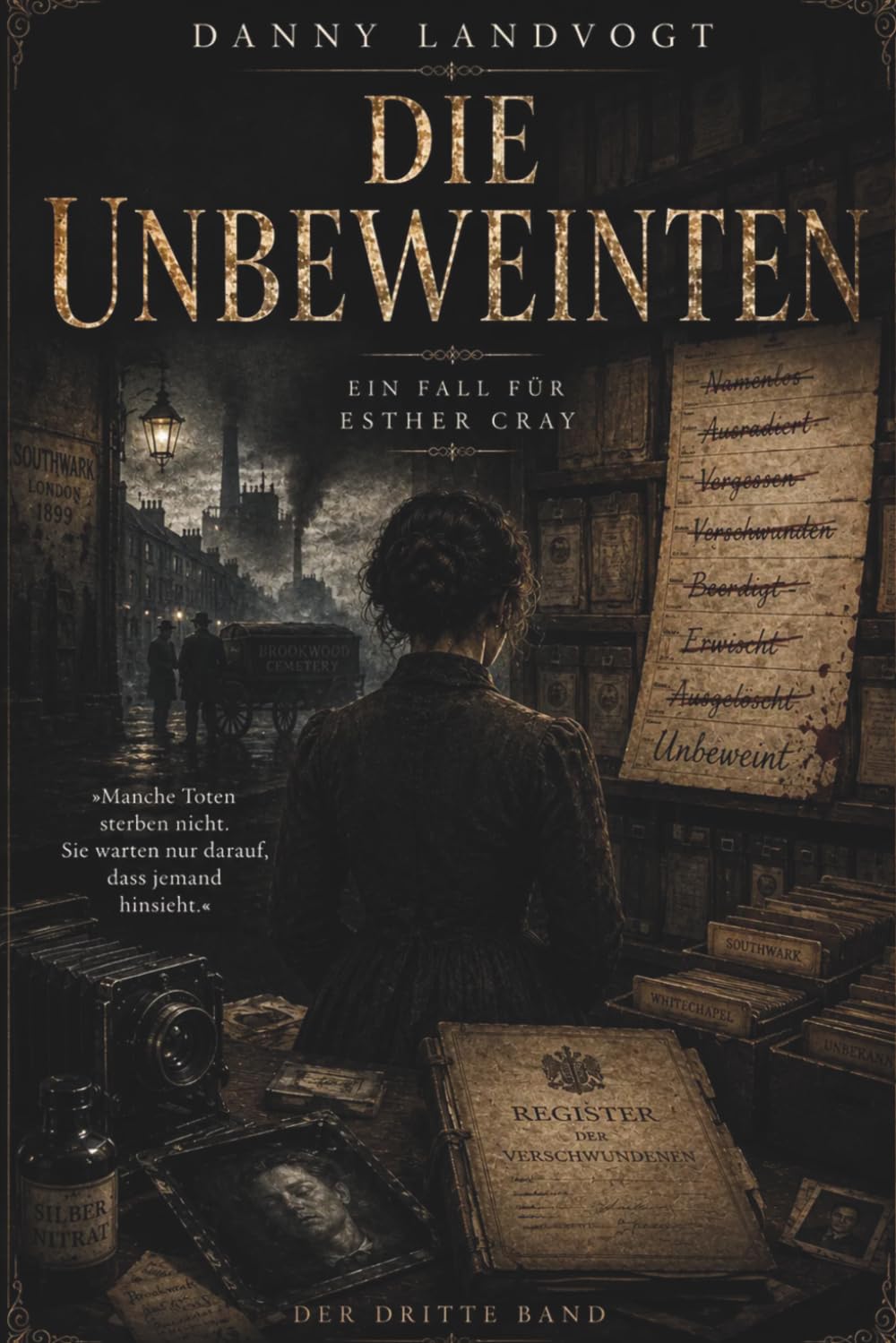 Die Unbeweinten: Die Unbeweinten: Ein Historischer Psychothriller. Die Toten schweigen nicht..Kriminalroman um die Totenfotografin Esther ... London von 1898/1899 (Ein Esther-Cray-Roman)