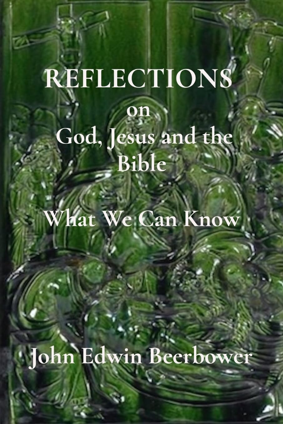 REFLECTIONS on God, Jesus and the Bible: What We Can Know