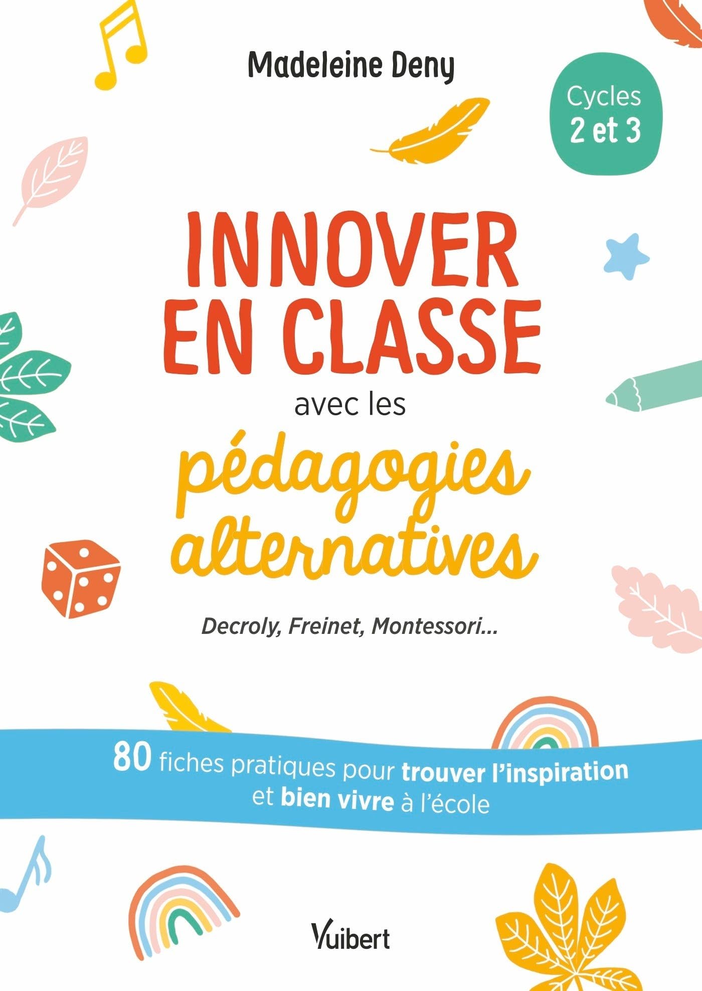 Innover en classe avec les pédagogies alternatives - Decroly, Freinet, Montessori...: 80 fiches pratiques pour trouver l’inspiration et bien vivre à l'école
