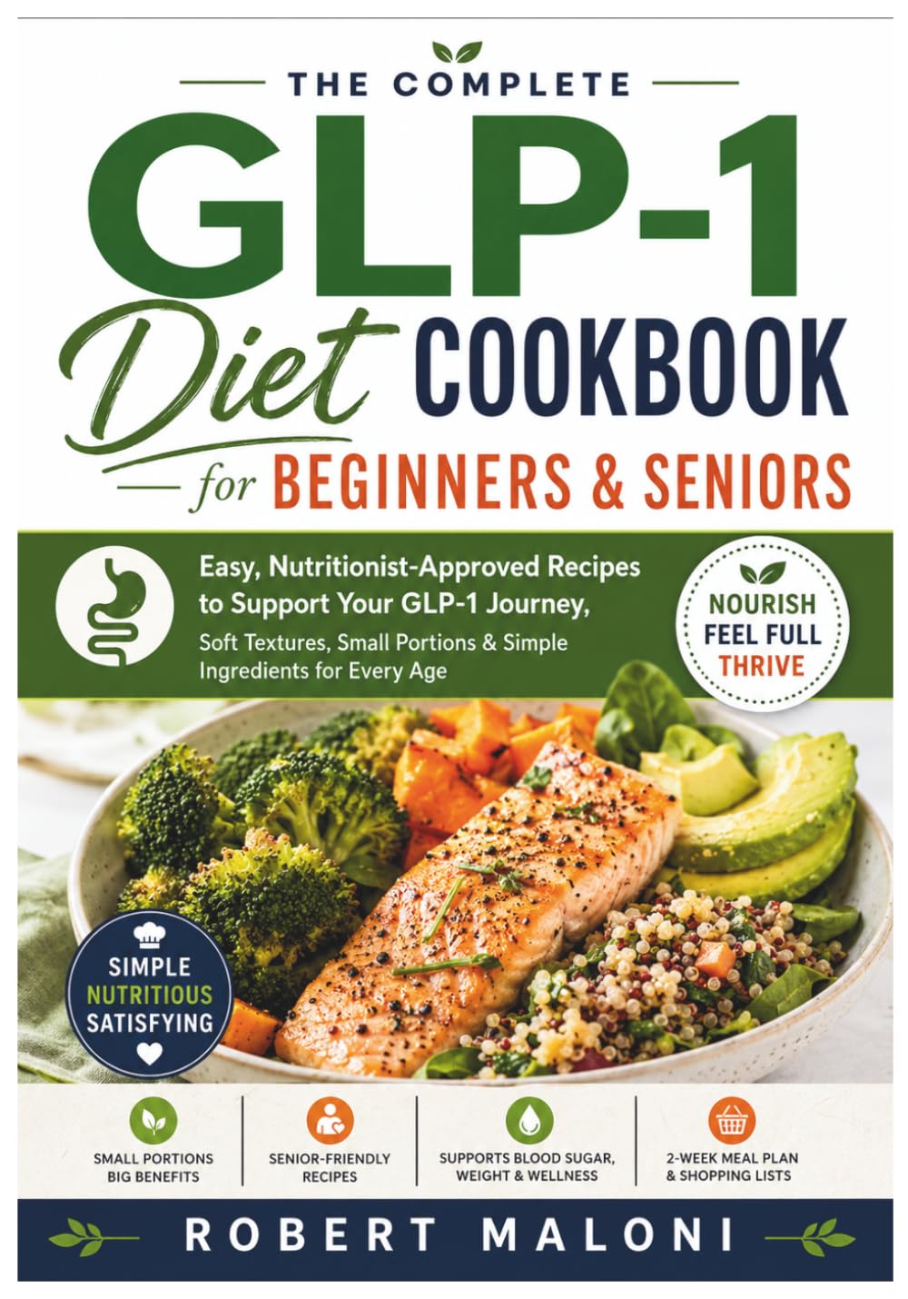 The Complete GLP-1 Diet Cookbook for Beginners & Seniors: Easy, Nutritionist-Approved Recipes to Support Your GLP-1 Journey, Soft Textures, Small Portions & Simple Ingredients for Every Age
