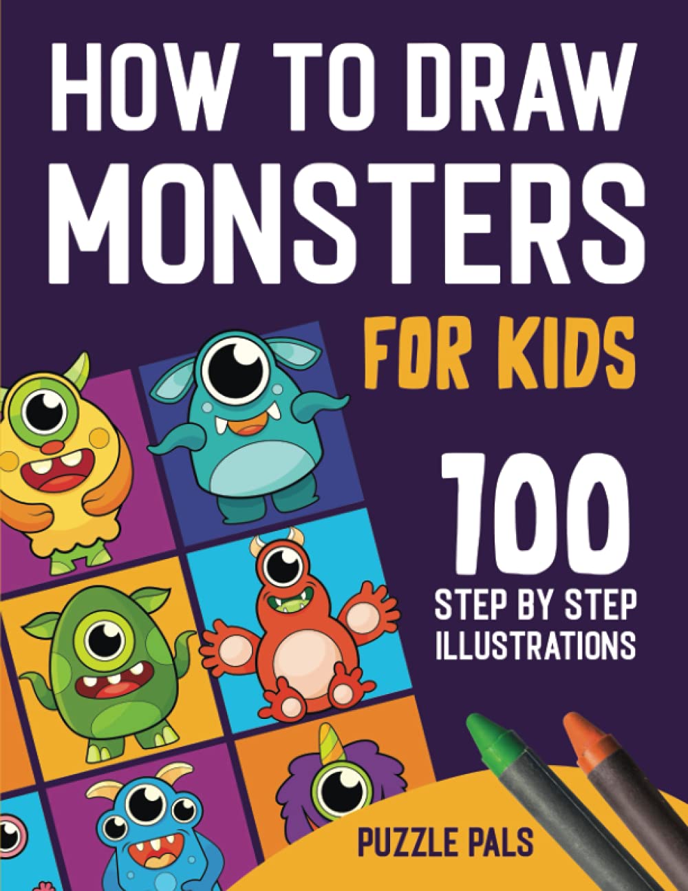 How To Draw Monsters: 100 Step By Step Drawings For Kids Ages 4 - 8 (How To Draw Books For Kids)