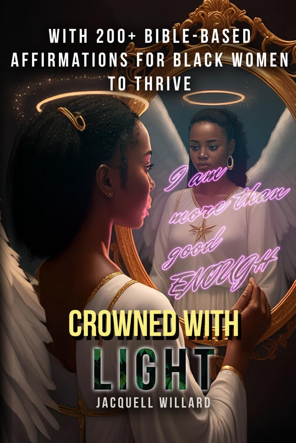 Powerful Bible Affirmations For Black Women: 200+ Positive Affirmations, Tips and Bible readings to help you walk Crowned in light with a Purpose to