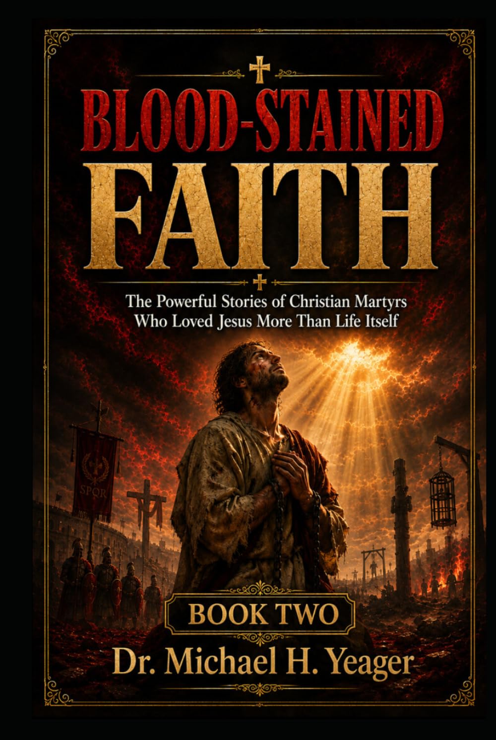 BLOOD-STAINED FAITH - Book Two: The Powerful Stories of Christian Martyrs Who Loved Jesus More Than Life Itself