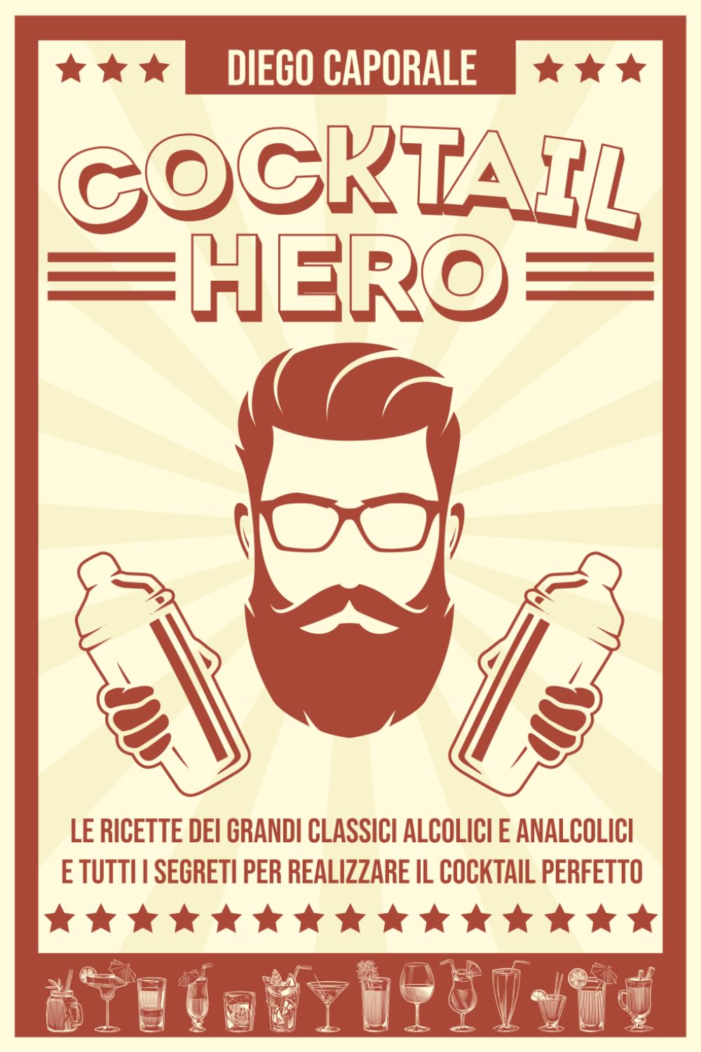 Cocktail HERO: Le Ricette dei Grandi Classici Alcolici e Analcolici e Tutti i Segreti per Realizzare il Cocktail Perfetto