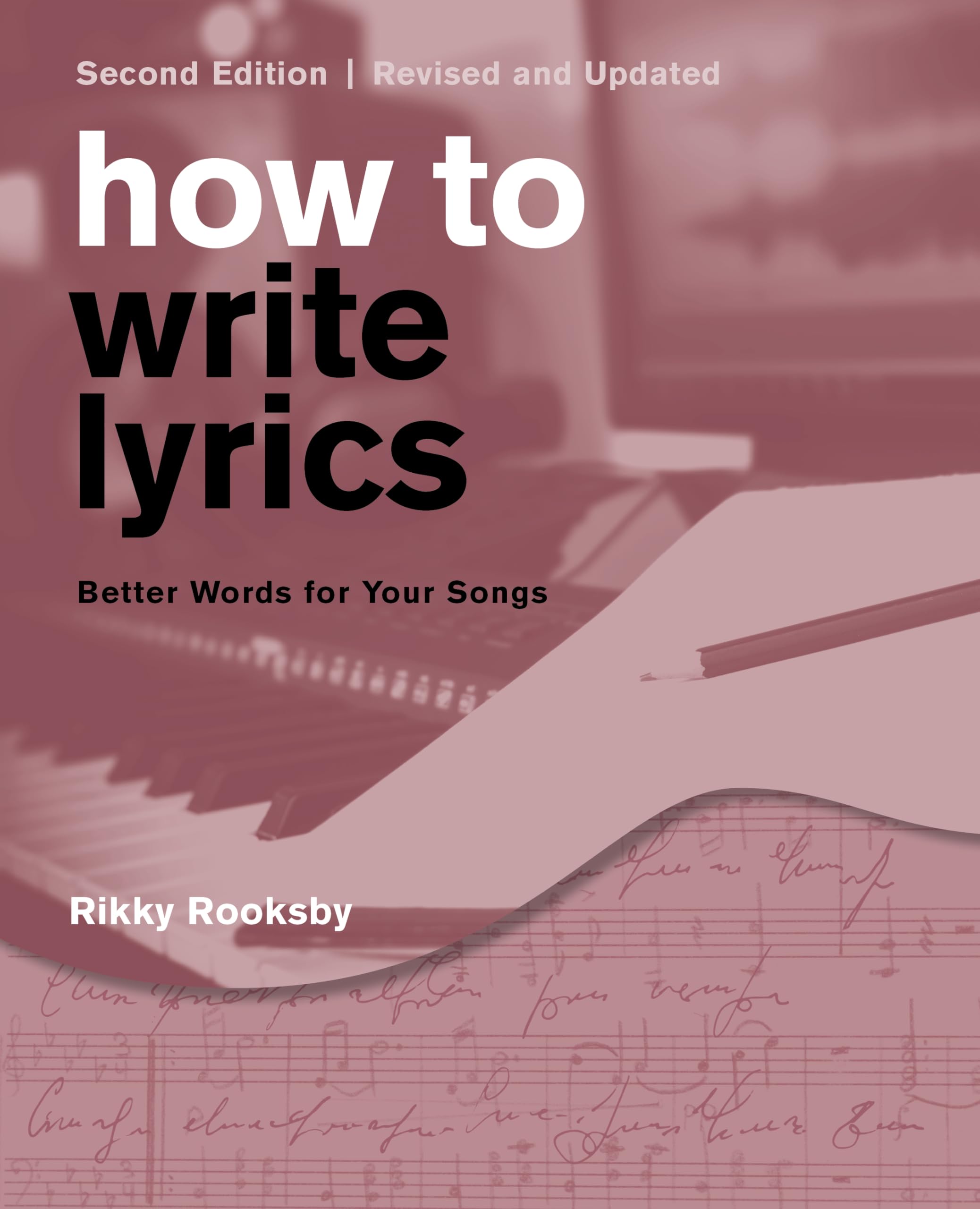 How to Write Lyrics: Better Words for Your Songs, Second Edition, Revised and Updated