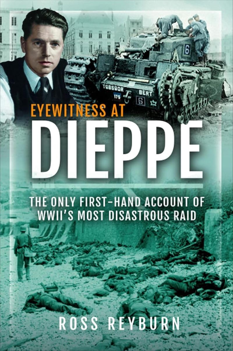 Eyewitness at Dieppe: The Only First-Hand Account of WWII's Most Disastrous Raids