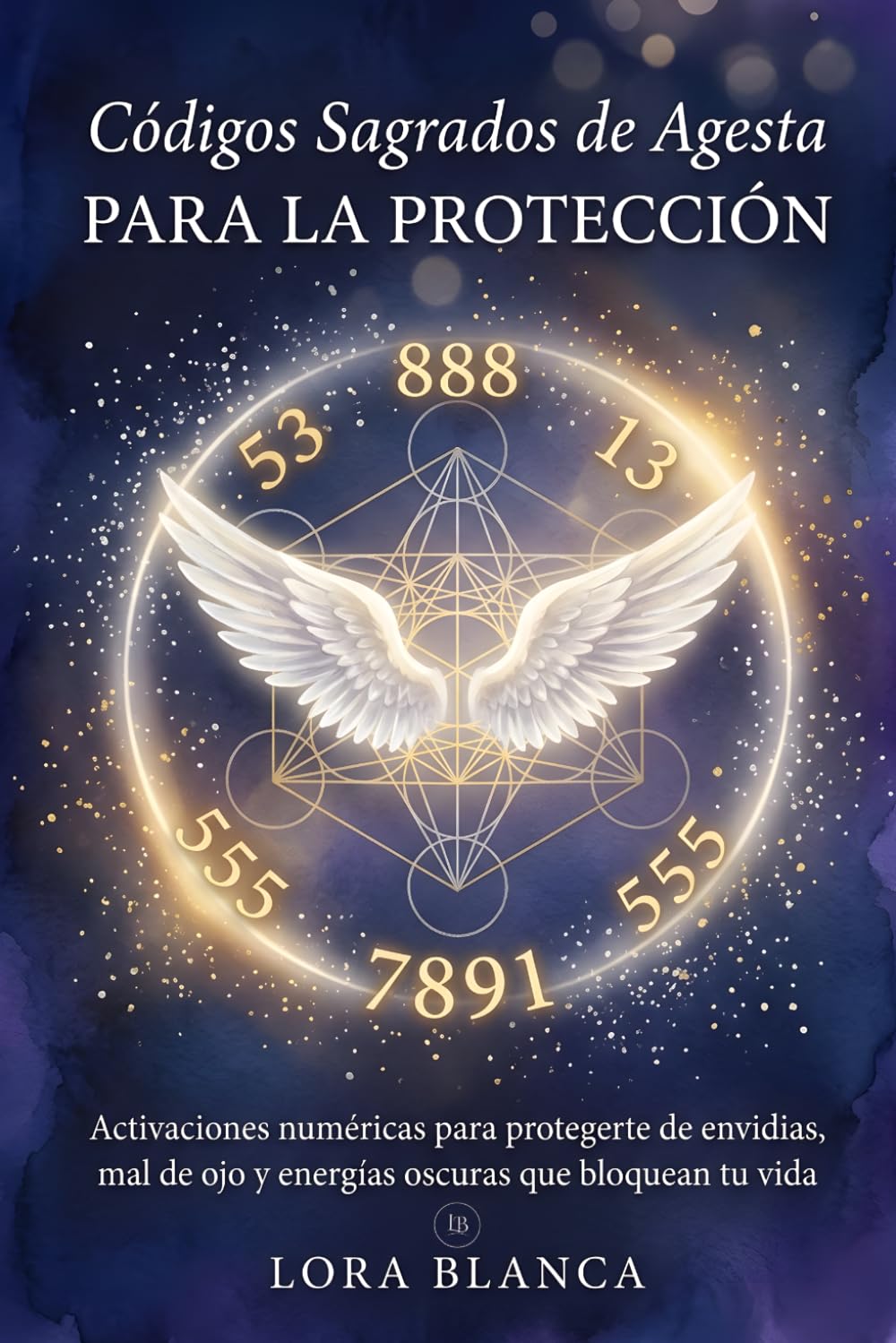 Códigos Sagrados de Agesta para la protección: Activaciones numéricas para protegerte de envidias, mal de ojo y energías oscuras que bloquean tu vida (Códigos espirituales)