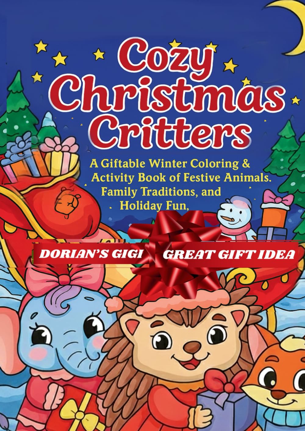 COZY CHRISTMAS CRITTERS: A GIFTABLE WINTER COLORING & ACTIVITY BOOK OF FESTIVE ANIMALS, FAMILY TRADITIONS AND HOLIDAY FUN
