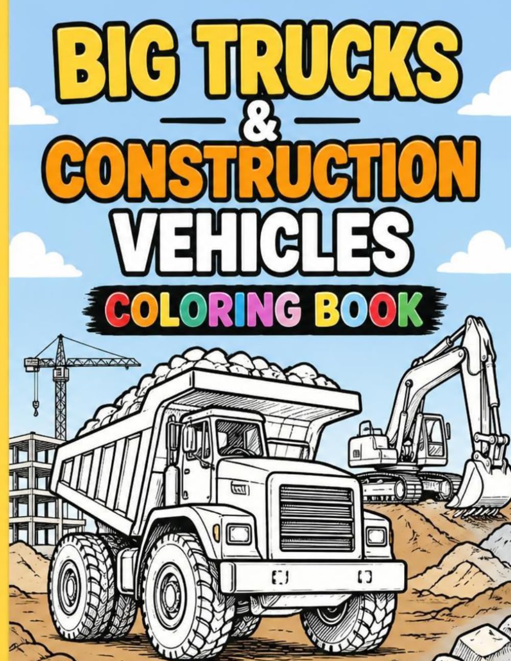 BIG TRUCKS & CONSTRUCTION VEHICLES COLORING BOOK: A Fun Coloring Book with Excavators, Dump Trucks, Cranes, Bulldozers & More