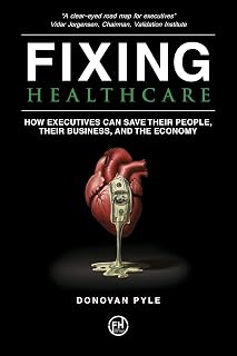 Fixing Healthcare: How Executives Can Save Their People, Their Business, and the Economy