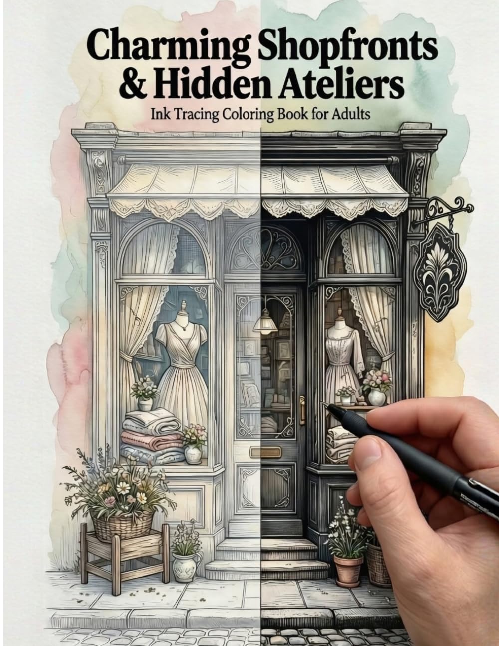 Charming Shopfronts & Hidden Ateliers: An Ink Tracing Coloring Book for Adults: Boutiques and craft workshops with watercolor backgrounds and light gray outlines to trace with a fine-tip pen