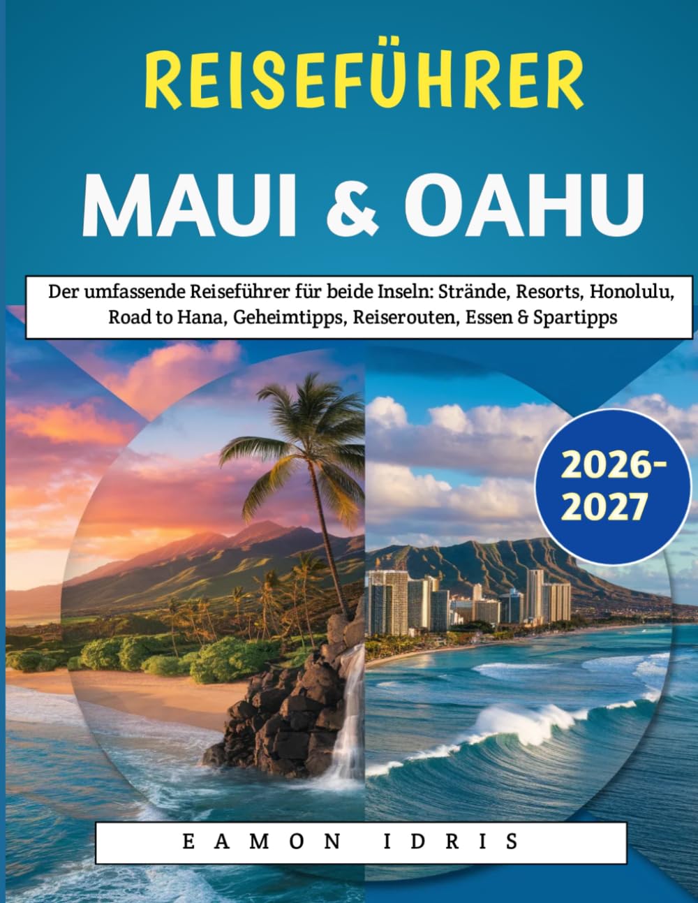 Reiseführer Maui & Oahu 2026-2027: Der umfassende Reiseführer für beide Inseln: Strände, Resorts, Honolulu, Road to Hana, Geheimtipps, Reiserouten, Essen & Spartipps