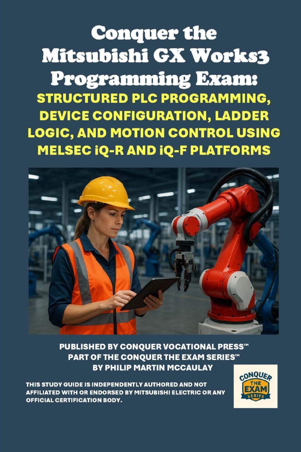 Conquer the Mitsubishi GX Works3 Programming Exam: Structured PLC Programming, Device Configuration, Ladder Logic, and Motion Control Using MELSEC ... the Robotics Certification Exams Series)