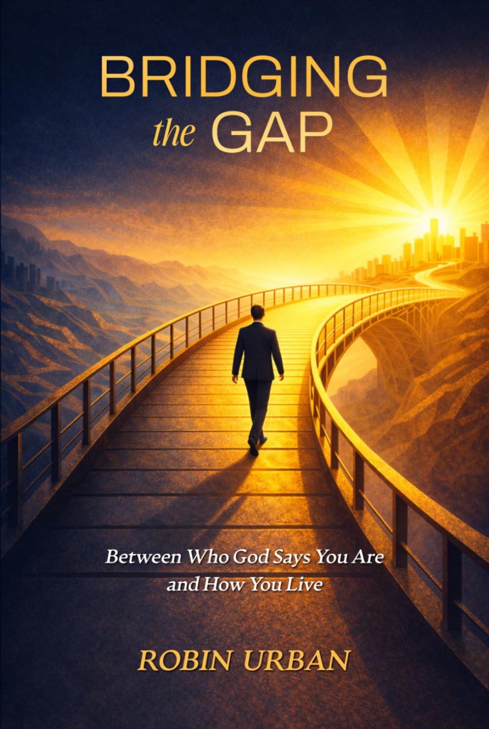 Bridging the Gap: Between Who God Says You Are and How You Live