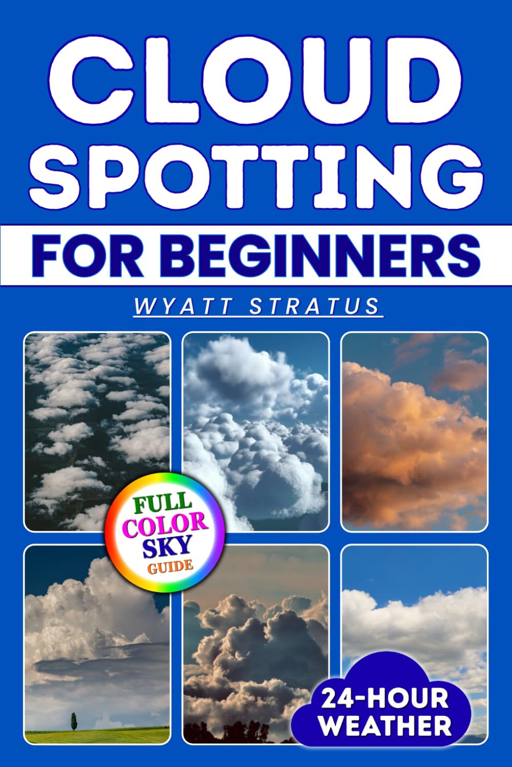 Cloud Spotting for Beginners: The Quick & Easy Full-Color Sky Guide to Instantly Identify Every Cloud, Predict 24-Hour Weather, Capture Stunning Photos Using Only Your Smartphone, No Jargon, No Gear      Paperback – November 14, 2025