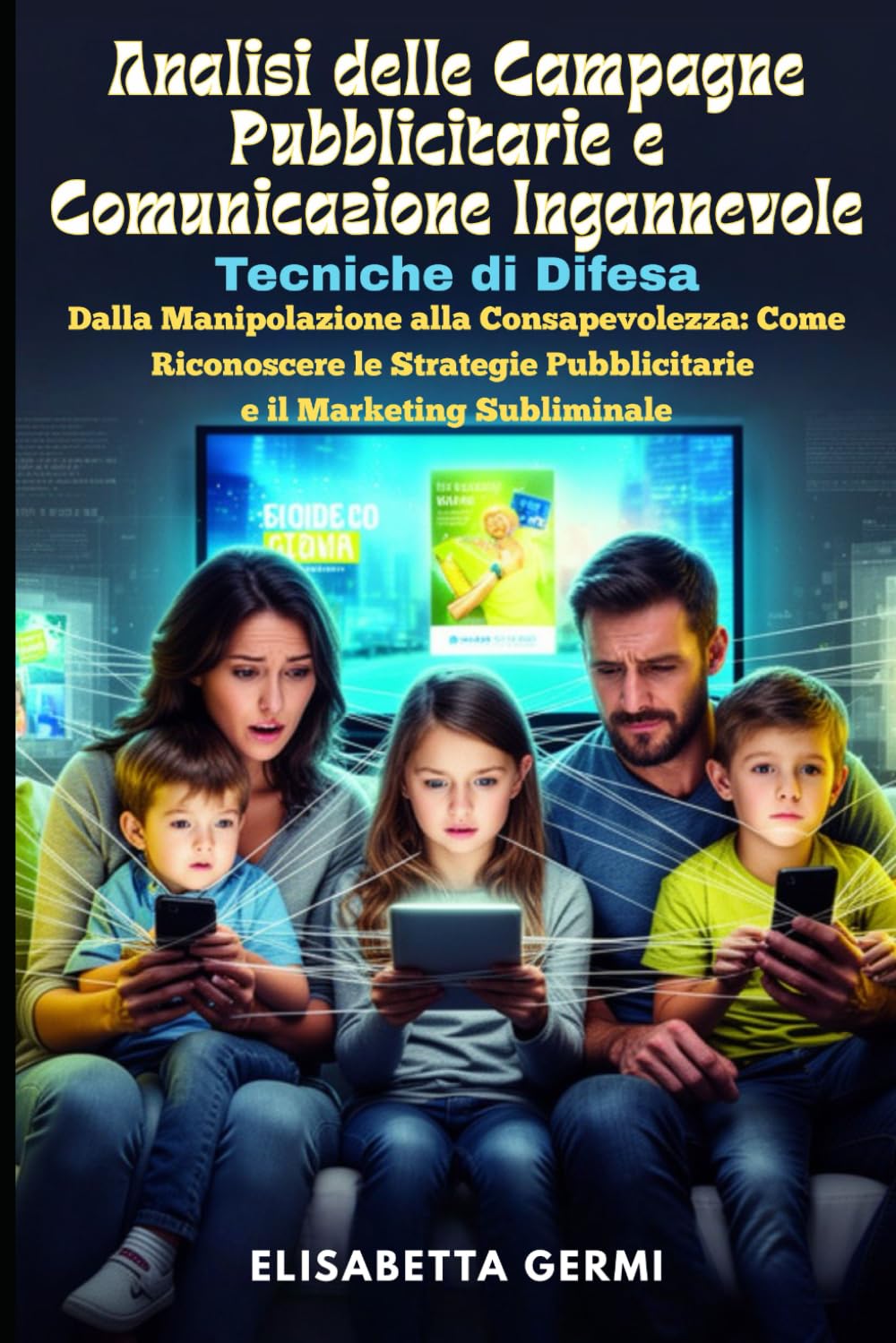 Analisi delle Campagne Pubblicitarie e Comunicazione Ingannevole: Tecniche di Difesa: Dalla Manipolazione alla Consapevolezza: Come Riconoscere le Strategie Pubblicitarie e il Marketing Subliminale