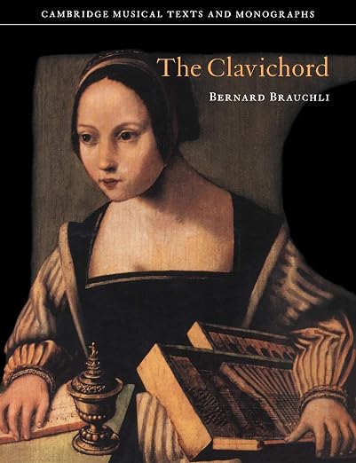 The Clavichord (Cambridge Musical Texts and Monographs) (Volume 0) - Bernard Brauchli