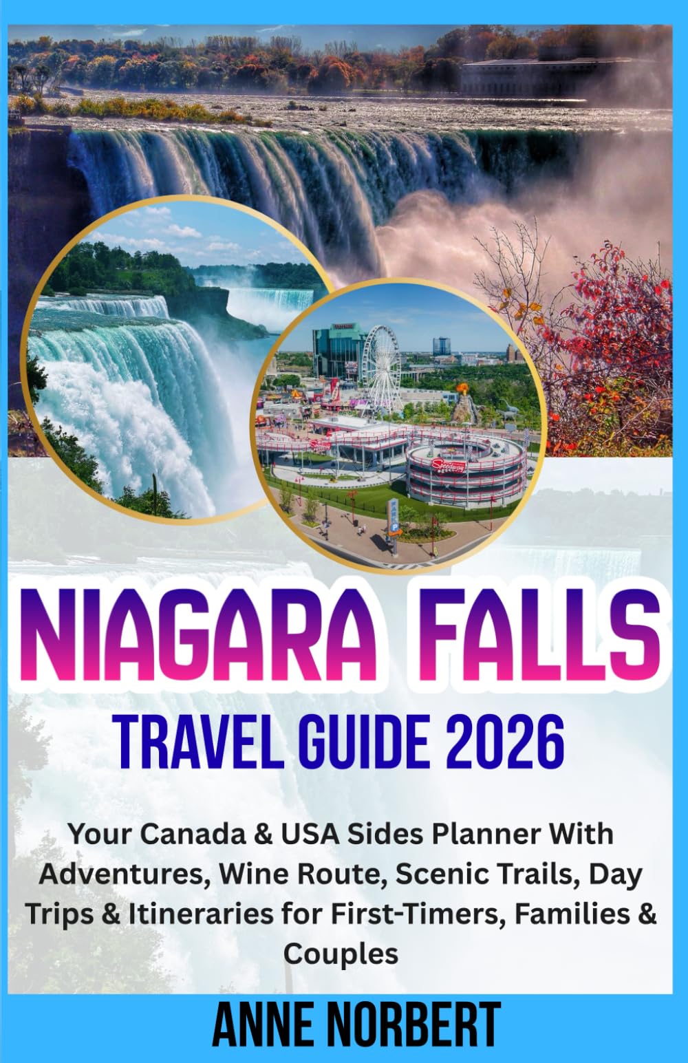 Niagara Falls Travel Guide 2026: Your Canada & USA Sides Planner with Adventures, Wine Route, Scenic Trails, Day Trips & Itineraries for First-Timers, Families & Couples