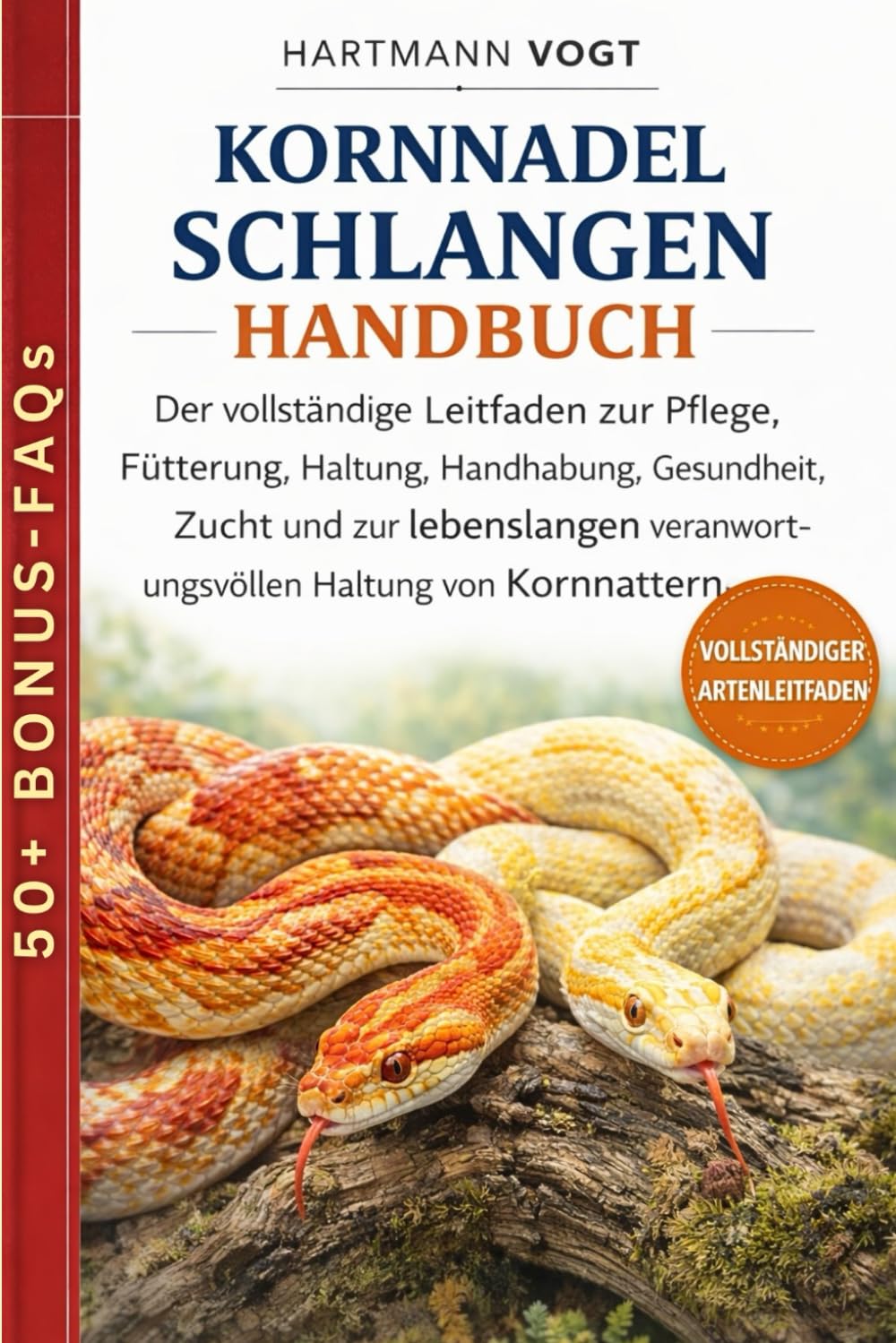 KORNNADEL-SCHLANGEN HANDBUCH: Der vollständige Leitfaden zur Pflege, Fütterung, Haltung, Handhabung, Gesundheit, Zucht und zur lebenslangen verantwortungsvollen Haltung von Kornnattern