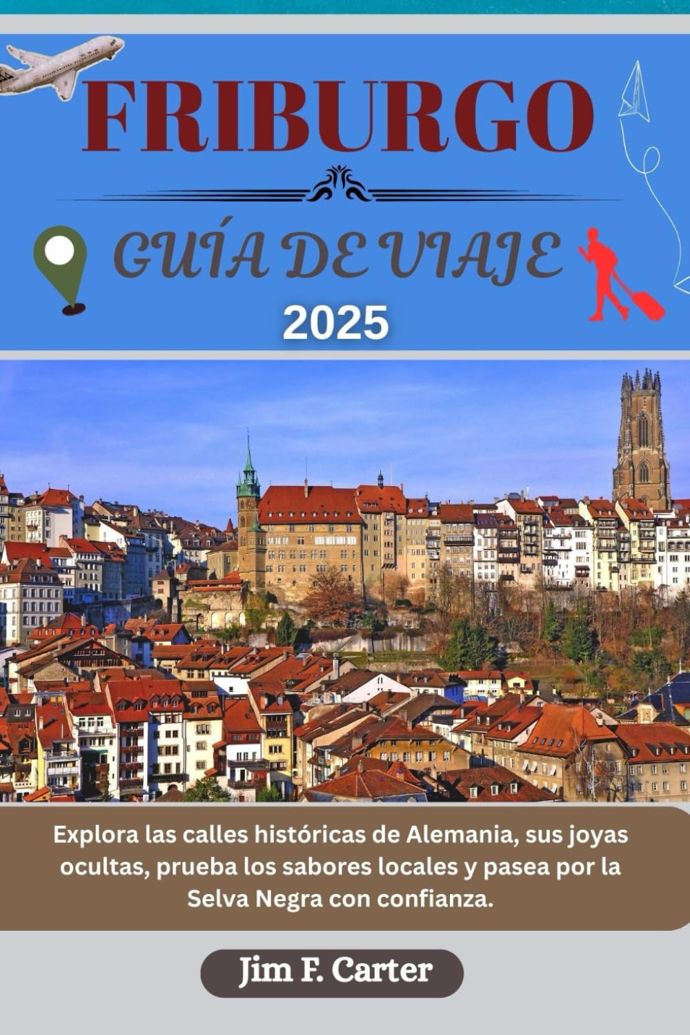 FRIBURGO GUÍA DE VIAJE: Explora las calles históricas de Alemania, sus joyas ocultas, prueba los sabores locales y pasea por la Selva Negra con confianza. (Explore Made Easy Series ESP)