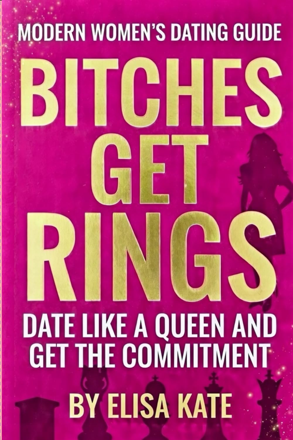 Bitches Get Rings: Date Like a Queen and Get the Commitment