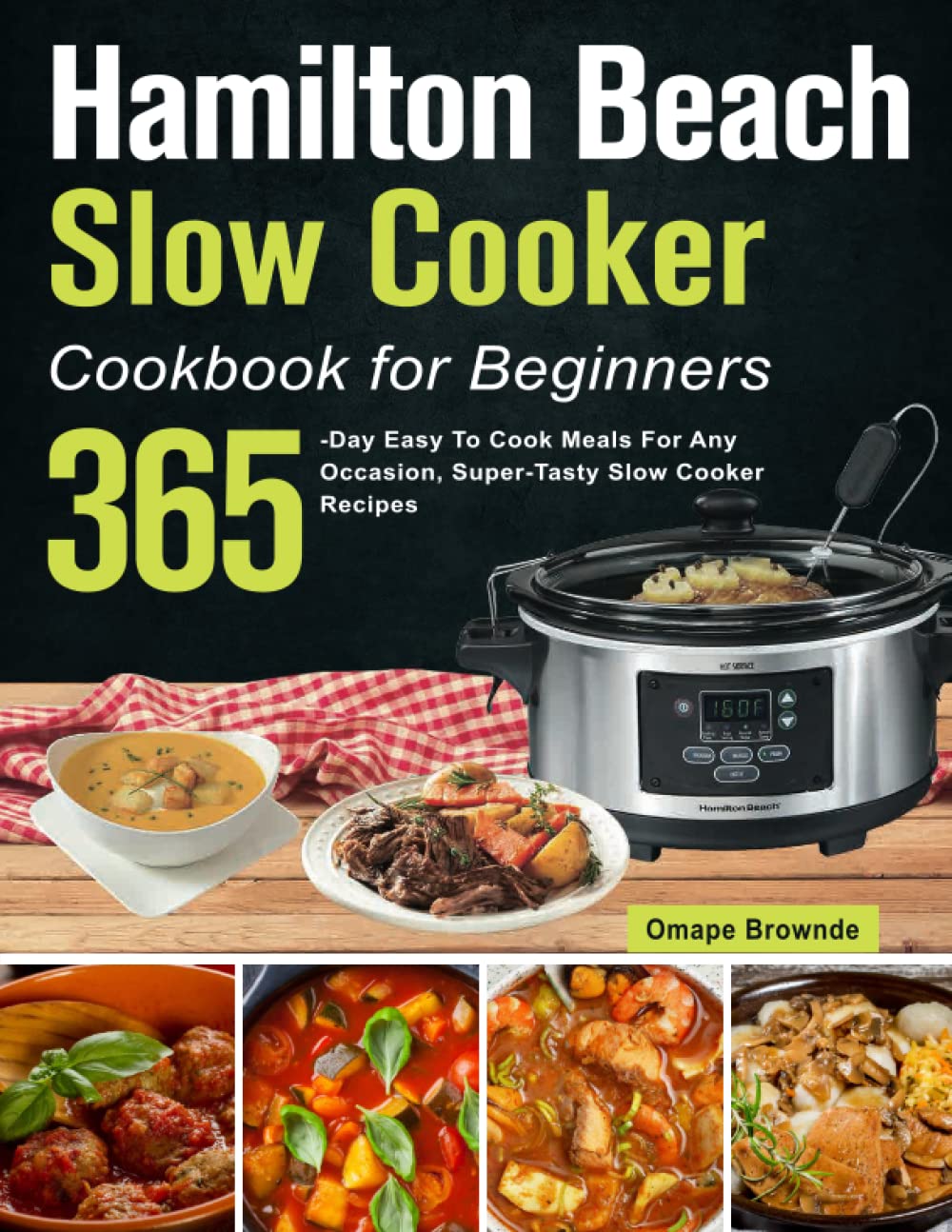 Hamilton Beach Slow Cooker Cookbook for Beginners: 365-Day Easy to Cook Meals for Any Occasion, Super-Tasty Slow Cooker Recipes