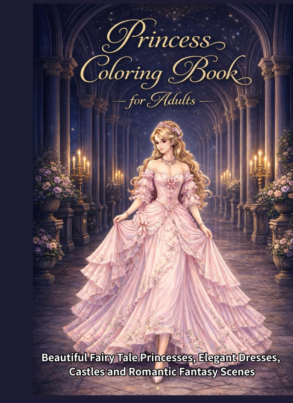 Princess Coloring Book for Adults: Beautiful Fairy Tale Princesses, Elegant Dresses, Castles and Romantic Fantasy Scenes