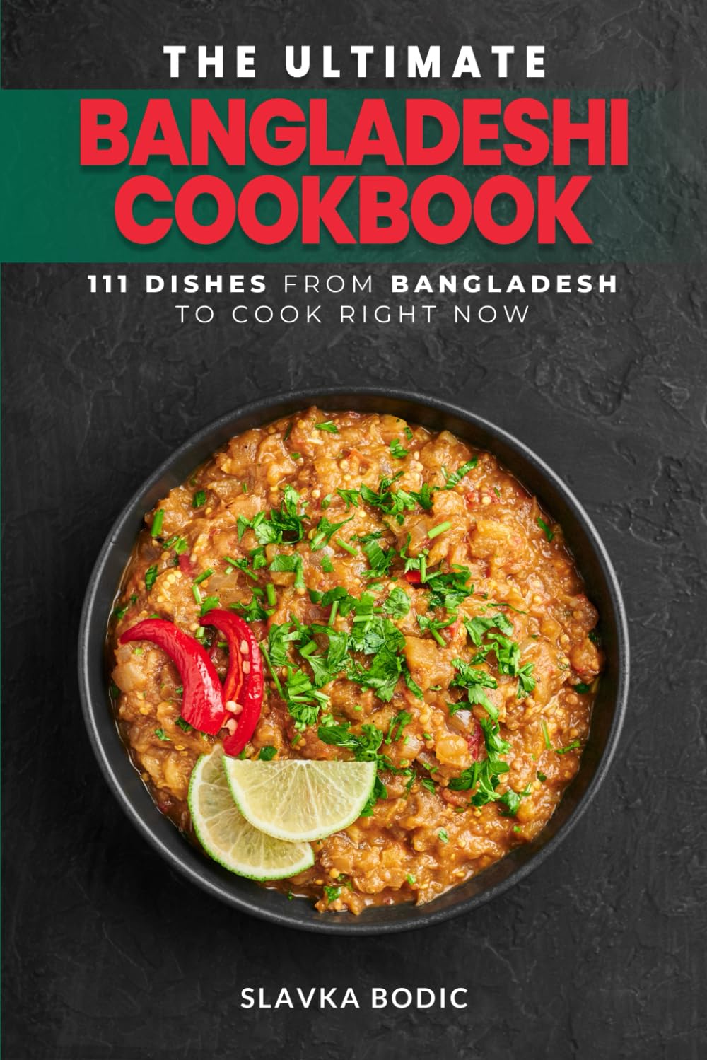 The Ultimate Bangladeshi Cookbook: 111 Dishes From Bangladesh To Cook Right Now: 67 (World Cuisines)