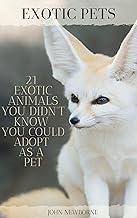 Exotic Pets: 21 Exotic Animals You Didn't Know You Could Adopt as a Pet : (A variety of rare and cute species of reptiles, mammals, birds, mollusks, and marsupials that can be potential companions)