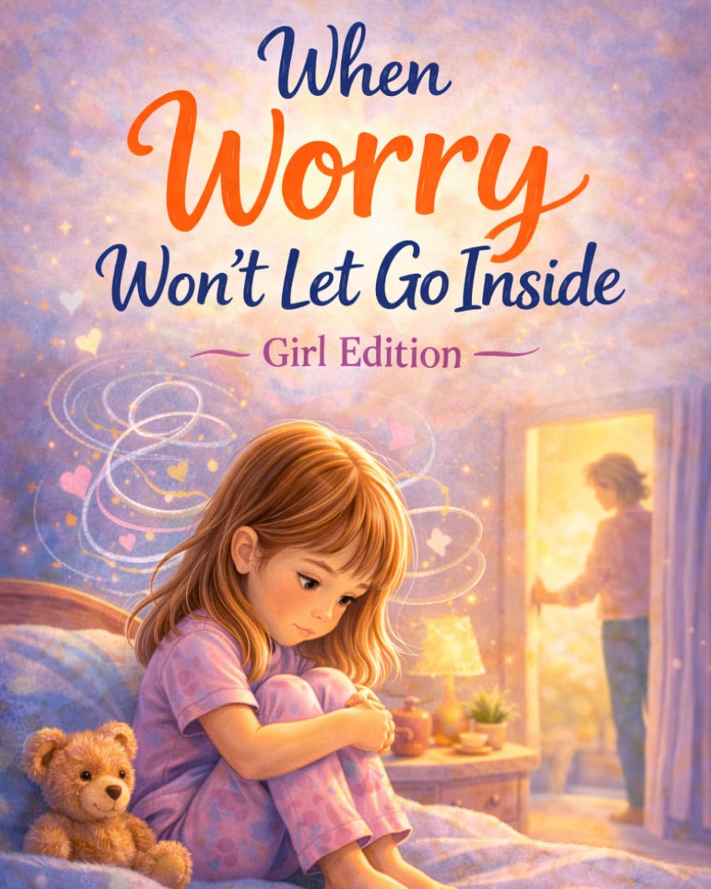 When Worry Won’t Let Go Inside - Girl Edition: A warm, reassuring story about worry and big thoughts (Ages 4–8) (When Big Feelings Boil)