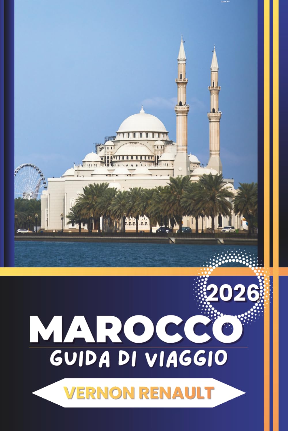 GUIDA DI VIAGGIO MAROCCO 2026: Itinerari completi, consigli da insider, le migliori città, avventure nel deserto, cucina e pianificazione pratica per un viaggio indimenticabile