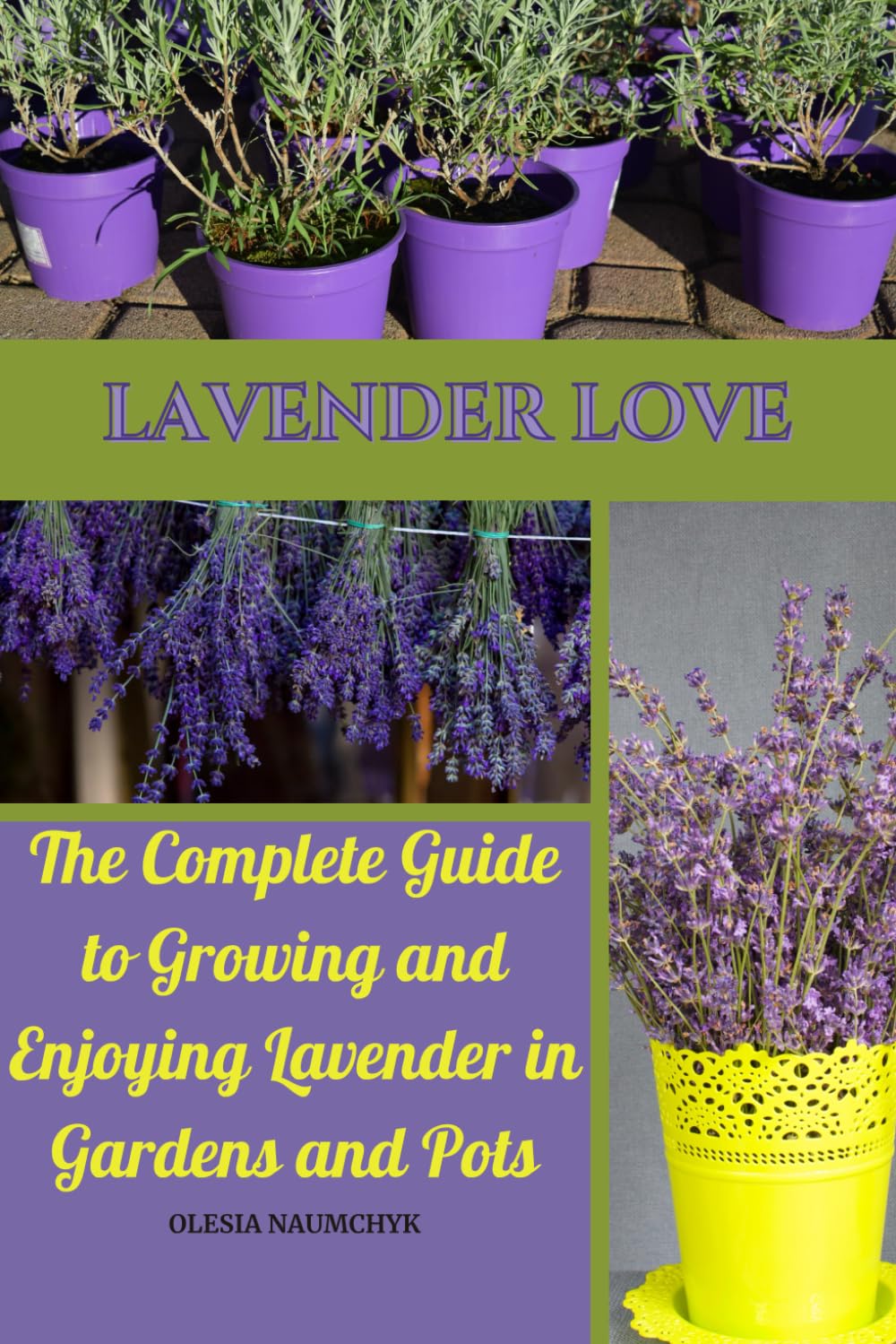 Lavender Love: The Complete Guide to Growing and Enjoying Lavender in Gardens and Pots