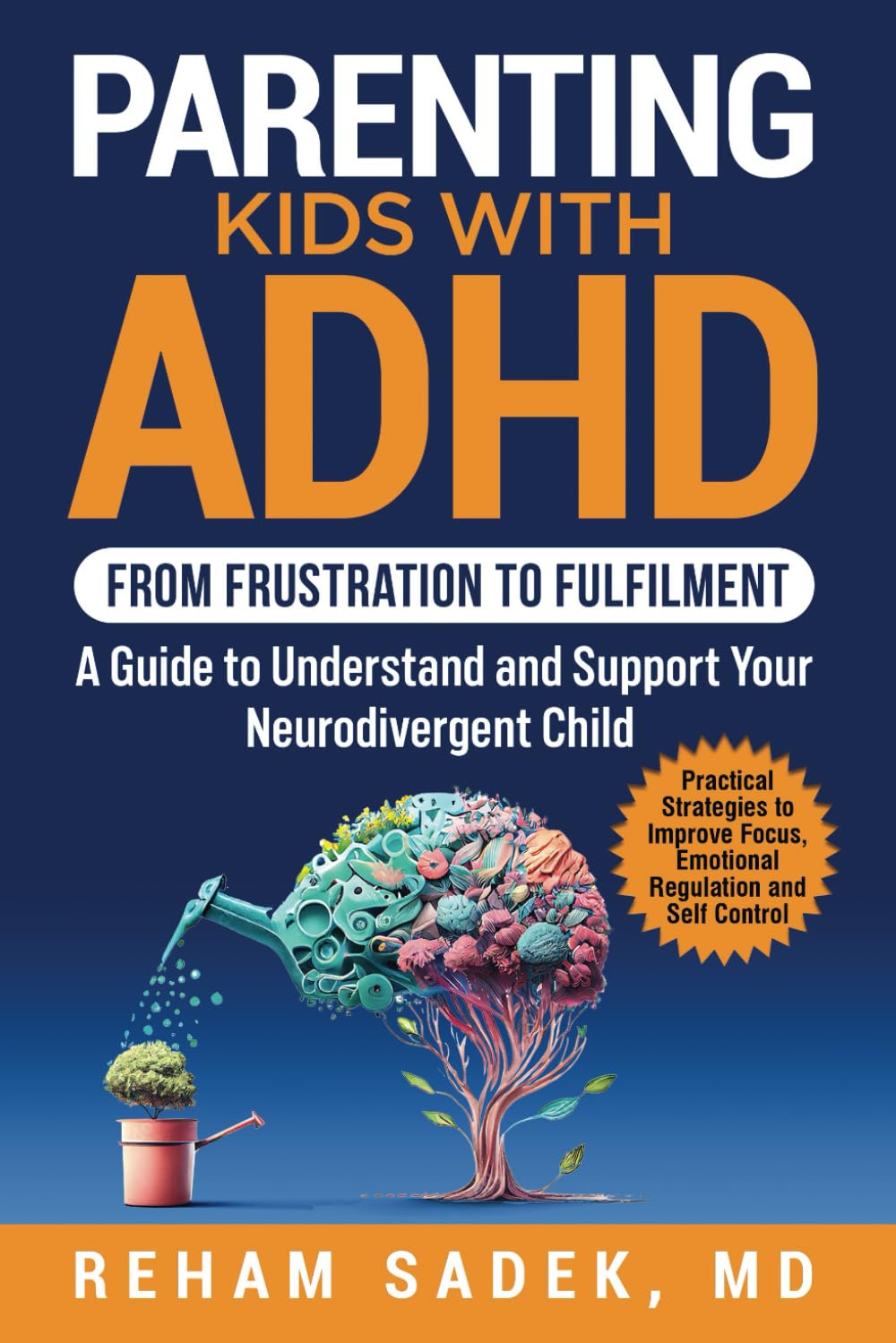Parenting Kids with ADHD. From Frustration to Fulfilment.: A Guide to Understand and Support Your Neurodivergent Child. Practical Strategies to Improve Focus, Emotional Regulation and Self Control.      Paperback – March 31, 2025