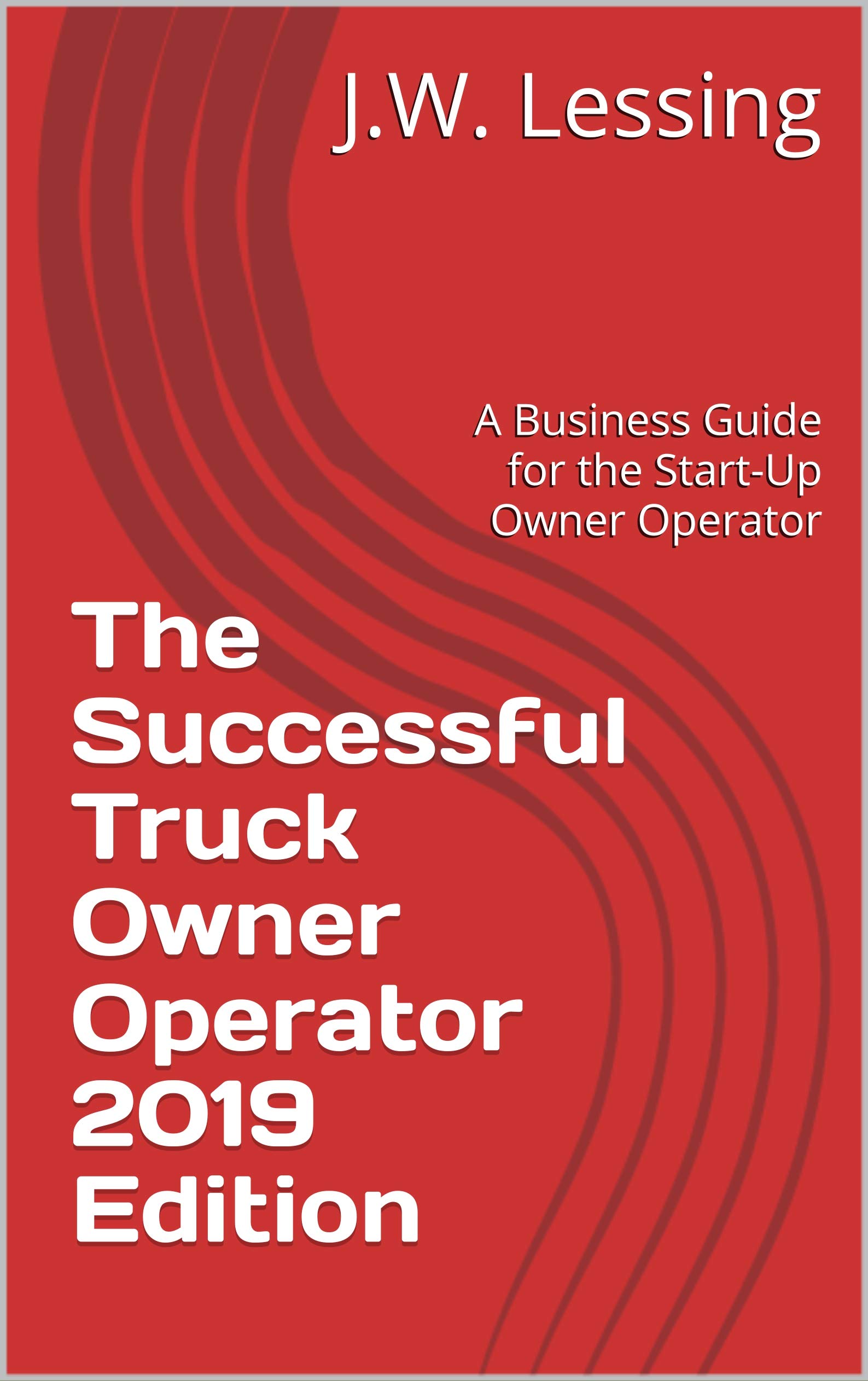 The Successful Truck Owner Operator 2019 Edition: A Business Guide for the Start-Up Owner Operator
